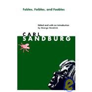 Fables, Foibles, and Foobles by Sandburg, Carl; Hendrick, George; Harvey, Robert, 9780252060182