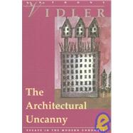 The Architectural Uncanny Essays in the Modern Unhomely by Vidler, Anthony, 9780262720182