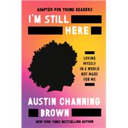 I'm Still Here (Adapted for Young Readers) Loving Myself in a World Not Made for Me by Channing Brown, Austin, 9780593240182
