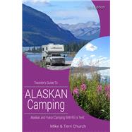 Traveler's Guide to Alaskan Camping Alaskan and Yukon Camping with RV or Tent by Church, Mike; Church, Terri, 9780982310182