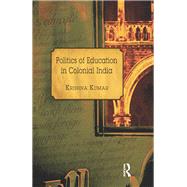 Politics of Education in Colonial India by Kumar,Krishna, 9781138660182
