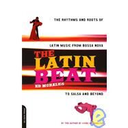 The Latin Beat The Rhythms And Roots Of Latin Music From Bossa Nova To Salsa And Beyond by Morales, Ed, 9780306810183