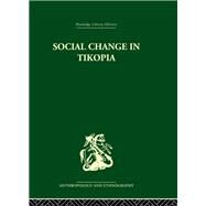 Social Change in Tikopia: Re-study of a Polynesian community after a generation by Firth,Raymond, 9780415330183