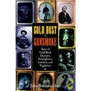 Gold Dust and Gunsmoke : Tales of Gold Rush Outlaws, Gunfighters, Lawmen, and Vigilantes by Boessenecker, John, 9780471390183