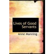 Lives of Good Servants by Manning, Anne, 9780554550183