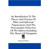 An Introduction to the Theory and Practice of Plain and Spherical Trigonometry and the Stereographic Projection of the Sphere, Including the Theory of Navigation by Keith, Thomas, 9781432680183