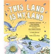 This Land is My Land: A Graphic History of Big Dreams, Micronations, and Other Self-Made States (Graphic Novel, World History Books, Nonfiction Graphic Novels) by Warner, Andy; Dam, Sofie Louise, 9781452170183