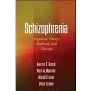 Schizophrenia Cognitive Theory, Research, and Therapy by Beck, Aaron T.; Rector, Neil A.; Stolar, Neal; Grant, Paul, 9781606230183