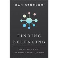 Finding Belonging How One Church Built Community in an Isolated World by Stockum, Dan, 9798384530183