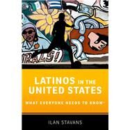 Latinos in the United States What Everyone Needs to Know by Stavans, Ilan, 9780190670184