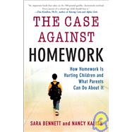 The Case Against Homework How Homework Is Hurting Children and What Parents Can Do About It by Bennett, Sara; Kalish, Nancy, 9780307340184