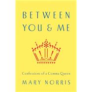 Between You & Me Confessions of a Comma Queen by Norris, Mary, 9780393240184