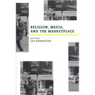 Religion, Media, and the Marketplace by Clark, Lynn Schofield, 9780813540184
