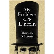 The Problem With Lincoln by Dilorenzo, Thomas, 9781684510184