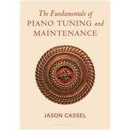 The Fundamentals of Piano Tuning and Maintenance by Jason Cassel, 9798216380184
