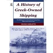 A History of Greek-Owned Shipping: The Making of an International Tramp Fleet, 1830 to the Present Day by Harlaftis,Gelina, 9780415000185