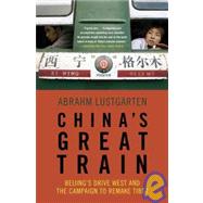 China's Great Train Beijing's Drive West and the Campaign to Remake Tibet by Lustgarten, Abrahm, 9780805090185