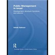 Public Management in Israel: Development, Structure, Functions and Reforms by Galnoor,Itzhak, 9781138870185