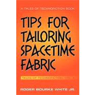 Tips for Tailoring Spacetime Fabric by White, Roger Bourke, Jr., 9781449040185