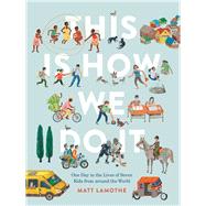 This Is How We Do It: One Day in the Lives of Seven Kids from around the World (Easy Reader Books, Children Around the World Books, Preschool Prep Books) by Lamothe, Matt, 9781452150185