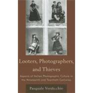 Looters, Photographers, and Thieves Aspects of Italian Photographic Culture in the Nineteenth and Twentieth Centuries by Verdicchio, Pasquale, 9781611470185