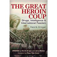 The Great Heroin Coup Drugs, Intelligence & International Fascism by Krger, Henrik; Meldon, Jerry; Scott, Peter Dale, 9781634240185