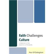 Faith Challenges Culture A Reflection of the Dynamics of Modernity by O'Callaghan, Paul, 9781793640185