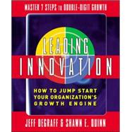 Leading Innovation: How to Jump Start Your Organization's Growth Engine by DeGraff, Jeff; Quinn, Shawn, 9780071470186