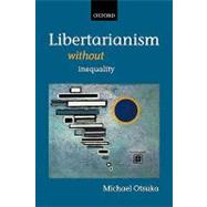 Libertarianism Without Inequality by Otsuka, Michael, 9780199280186