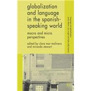 Globalization and Language in the Spanish Speaking World Macro and Micro Perspectives by Mar-Molinero, Clare; Stewart, Miranda, 9780230000186