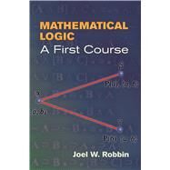 Mathematical Logic A First Course by Robbin, Joel W., 9780486450186