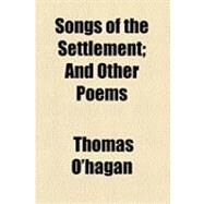 Songs of the Settlement: And Other Poems by O'Hagan, Thomas, 9781154530186