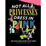 Not All Princesses Dress in Pink by Yolen, Jane; Stemple, Heidi  E. Y.; Lanquetin, Anne-Sophie, 9781416980186