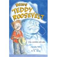 Being Teddy Roosevelt by Mills, Claudia; Alley, R. W., 9780312640187