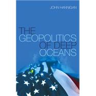 The Geopolitics of Deep Oceans by Hannigan, John, 9780745680187