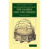 The Description and Use of the Globes, and the Orrery by Harris, Joseph, 9781108080187