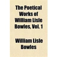 The Poetical Works of William Lisle Bowles by Bowles, William Lisle, 9781443220187