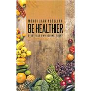 Be Healthier by Abdullah, Mohd Ilhan, 9781482830187