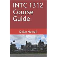 INTC 1312 Course Guide by Howell, Hudson Hawk, Howell, Dylan Samuel, 9781099790188