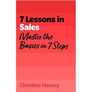 7 Lessons in Sales Master Sales Basics in 7 Steps by Harvey, Christine, 9781399830188