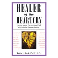 Healer of the Heartcry by Tricia L. Park Ph.D. R.N., 9798385020188