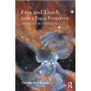 Eros and Touch from a Pagan Perspective: Divided for Love's Sake by Kraemer; Christine Hoff, 9780415820189