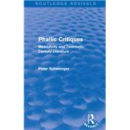 Phallic Critiques (Routledge Revivals): Masculinity and Twentieth-Century Literature by Schwenger; Peter, 9781138830189