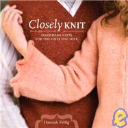 Closely Knit : Handmade Gifts for the Ones You Love by Fettig, Hannah, 9781600610189