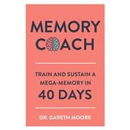 Memory Coach Train and Sustain a Mega-Memory in 40 Days by Moore, Gareth, 9781789290189