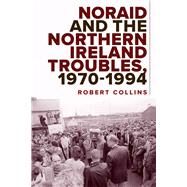 Noraid and the Northern Ireland Troubles, 1970-94 by Collins, Robert, 9781801510189