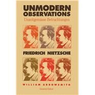 Unmodern Observations (Unzeitgemsse Betrachtungen) by Friedrich Nietzsche; Edited by William Arrowsmith, 9780300180190