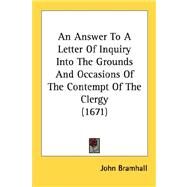 An Answer To A Letter Of Inquiry Into The Grounds And Occasions Of The Contempt Of The Clergy by Bramhall, John, 9780548610190