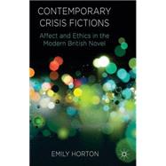 Contemporary Crisis Fictions Affect and Ethics in the Modern British Novel by Horton, Emily, 9781137350190