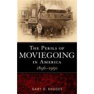 The Perils of Moviegoing in America 1896-1950 by Rhodes, Gary D., 9781441110190